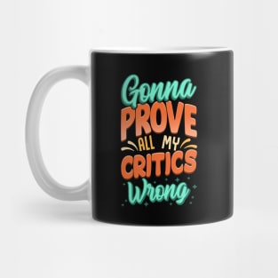 Gonna Prove All My Critics Wrong Mug